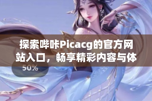 探索哔咔Picacg的官方网站入口，畅享精彩内容与体验