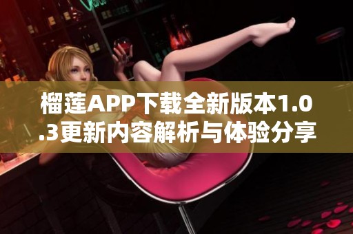 榴莲APP下载全新版本1.0.3更新内容解析与体验分享