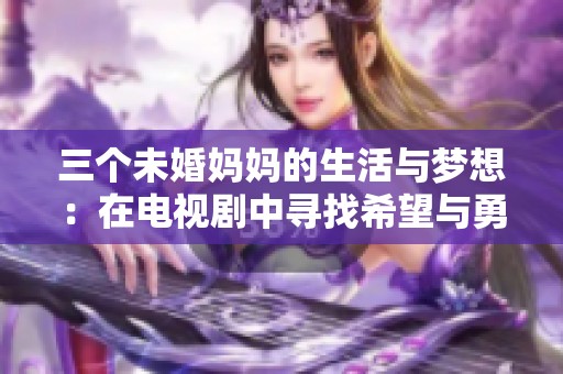 三个未婚妈妈的生活与梦想：在电视剧中寻找希望与勇气