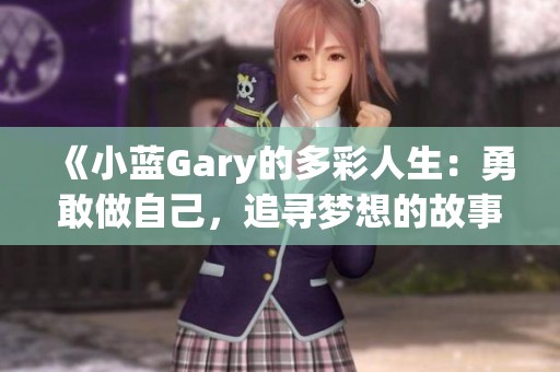 《小蓝Gary的多彩人生：勇敢做自己，追寻梦想的故事》