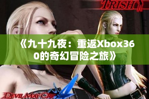 《九十九夜：重返Xbox360的奇幻冒险之旅》