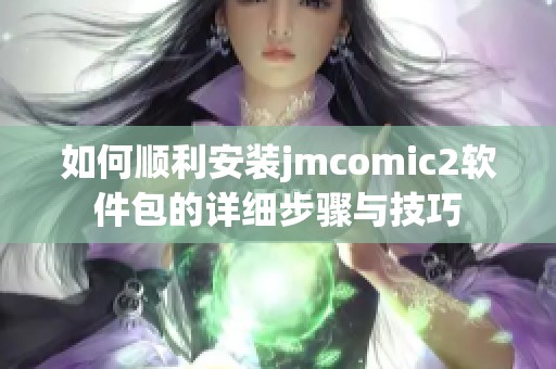 如何顺利安装jmcomic2软件包的详细步骤与技巧