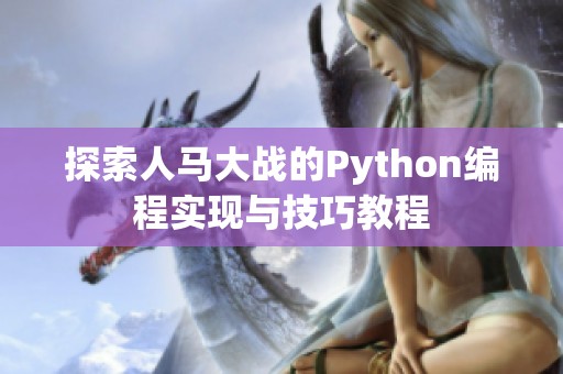 探索人马大战的Python编程实现与技巧教程