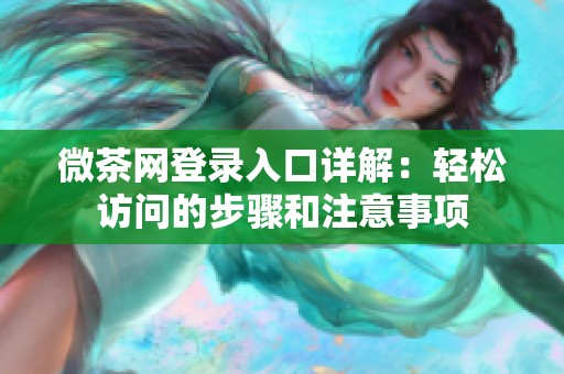 微茶网登录入口详解：轻松访问的步骤和注意事项