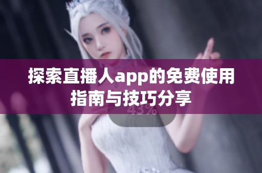 探索直播人app的免费使用指南与技巧分享