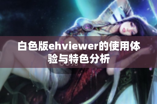 白色版ehviewer的使用体验与特色分析