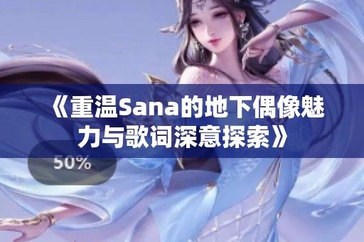 《重温Sana的地下偶像魅力与歌词深意探索》