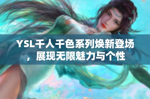 YSL千人千色系列焕新登场，展现无限魅力与个性