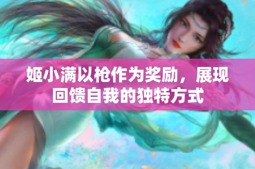 姬小满以枪作为奖励，展现回馈自我的独特方式