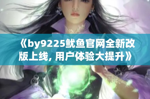 《by9225鱿鱼官网全新改版上线, 用户体验大提升》