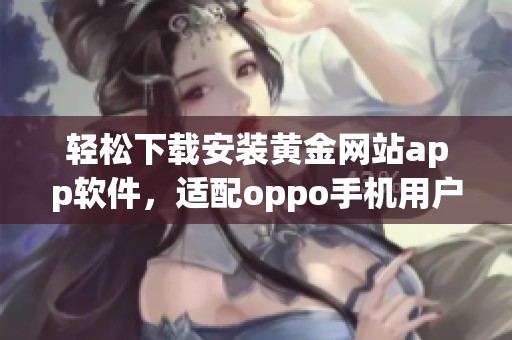 轻松下载安装黄金网站app软件，适配oppo手机用户指南