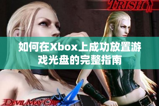 如何在Xbox上成功放置游戏光盘的完整指南