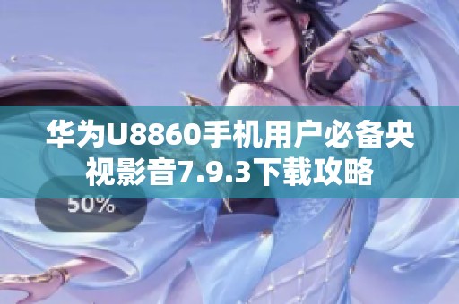 华为U8860手机用户必备央视影音7.9.3下载攻略