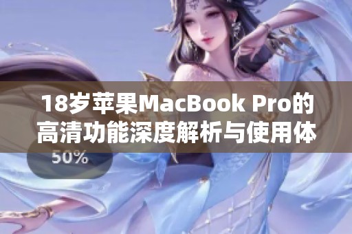 18岁苹果MacBook Pro的高清功能深度解析与使用体验分享