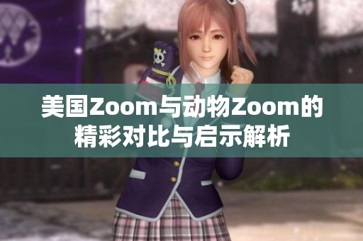 美国Zoom与动物Zoom的精彩对比与启示解析