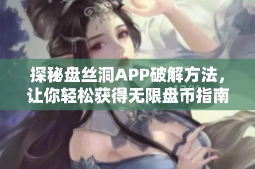 探秘盘丝洞APP破解方法，让你轻松获得无限盘币指南