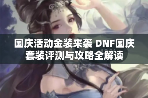 国庆活动金装来袭 DNF国庆套装评测与攻略全解读