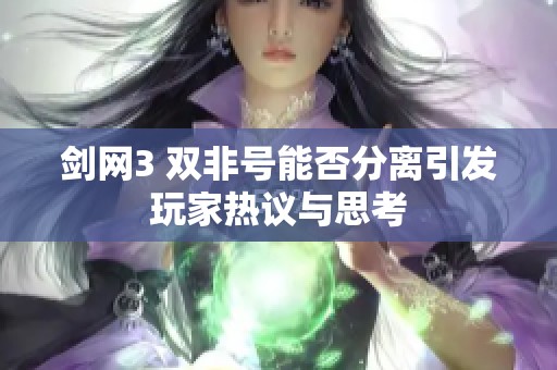 剑网3 双非号能否分离引发玩家热议与思考