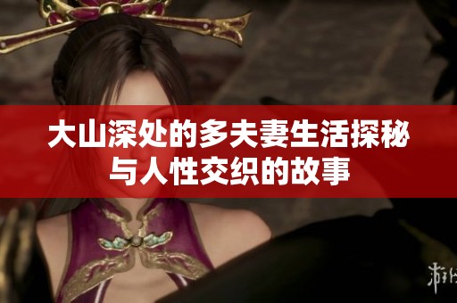 大山深处的多夫妻生活探秘与人性交织的故事