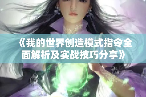 《我的世界创造模式指令全面解析及实战技巧分享》