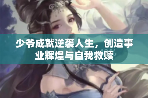 少爷成就逆袭人生，创造事业辉煌与自我救赎