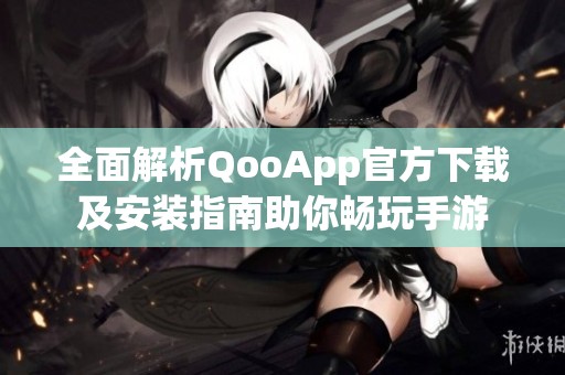 全面解析QooApp官方下载及安装指南助你畅玩手游