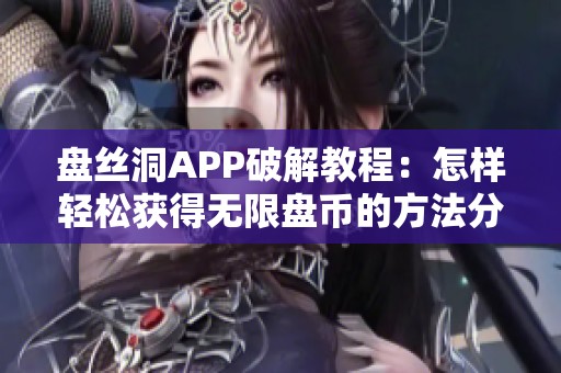 盘丝洞APP破解教程：怎样轻松获得无限盘币的方法分享