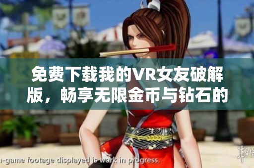 免费下载我的VR女友破解版，畅享无限金币与钻石的乐趣