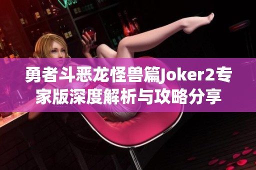 勇者斗恶龙怪兽篇Joker2专家版深度解析与攻略分享