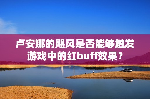 卢安娜的飓风是否能够触发游戏中的红buff效果？