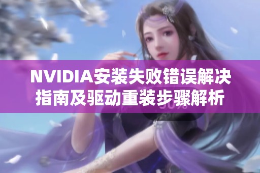 NVIDIA安装失败错误解决指南及驱动重装步骤解析