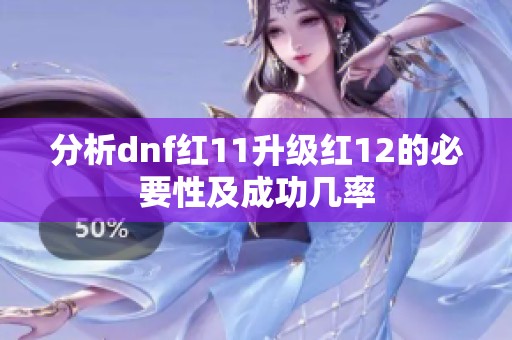 分析dnf红11升级红12的必要性及成功几率