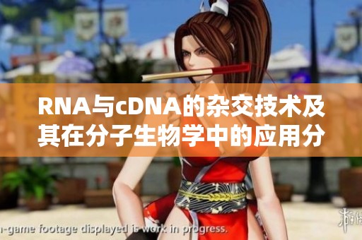 RNA与cDNA的杂交技术及其在分子生物学中的应用分析