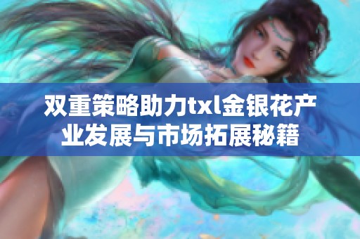 双重策略助力txl金银花产业发展与市场拓展秘籍