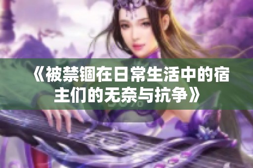 《被禁锢在日常生活中的宿主们的无奈与抗争》