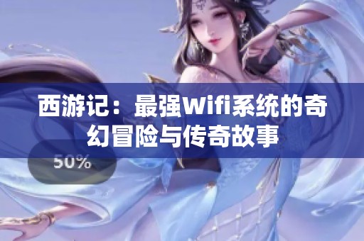 西游记：最强Wifi系统的奇幻冒险与传奇故事