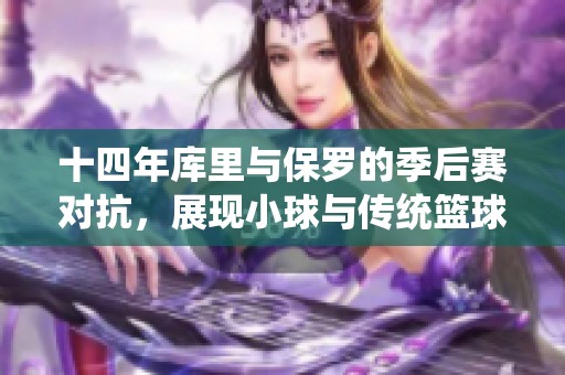 十四年库里与保罗的季后赛对抗，展现小球与传统篮球的较量