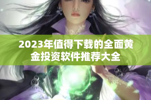 2023年值得下载的全面黄金投资软件推荐大全