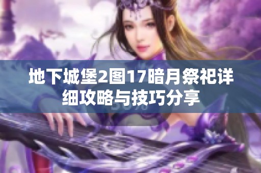 地下城堡2图17暗月祭祀详细攻略与技巧分享