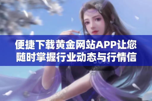 便捷下载黄金网站APP让您随时掌握行业动态与行情信息