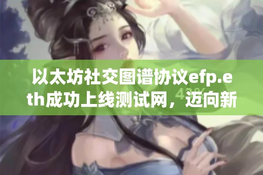 以太坊社交图谱协议efp.eth成功上线测试网，迈向新阶段