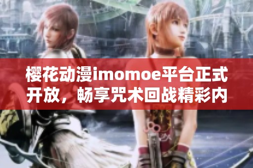 樱花动漫imomoe平台正式开放，畅享咒术回战精彩内容