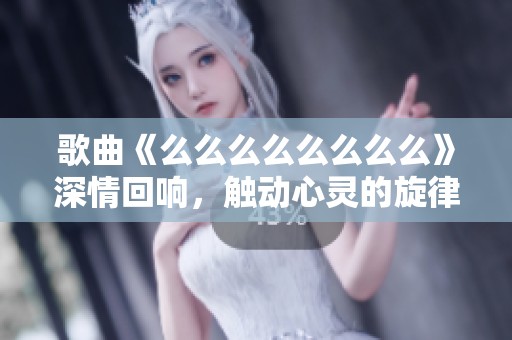 歌曲《么么么么么么么么》深情回响，触动心灵的旋律探索