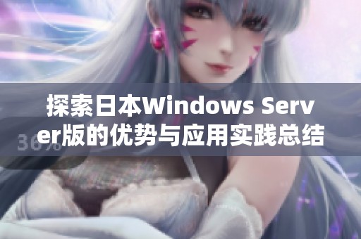 探索日本Windows Server版的优势与应用实践总结