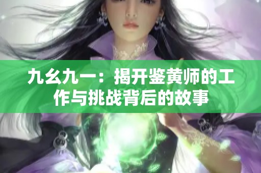 九幺九一：揭开鉴黄师的工作与挑战背后的故事