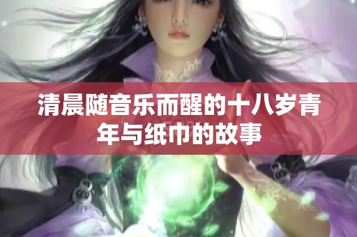 清晨随音乐而醒的十八岁青年与纸巾的故事