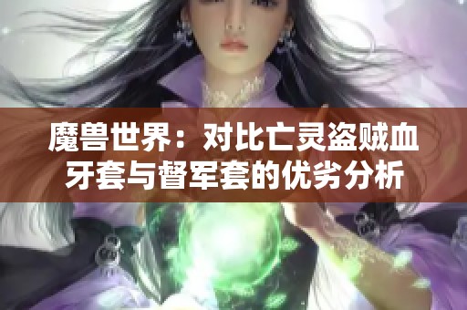 魔兽世界：对比亡灵盗贼血牙套与督军套的优劣分析