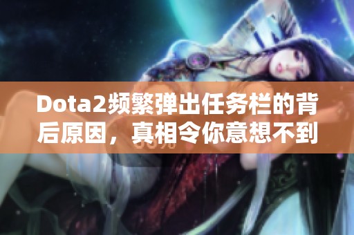 Dota2频繁弹出任务栏的背后原因，真相令你意想不到