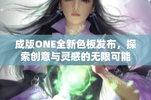 成版ONE全新色板发布，探索创意与灵感的无限可能