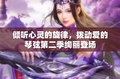 倾听心灵的旋律，拨动爱的琴弦第二季绚丽登场